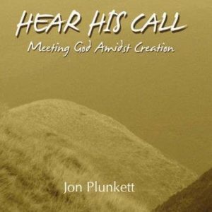 Hear His Call: Meeting God Amidst Creation by Jon Plunkett (Paperback, 2006)